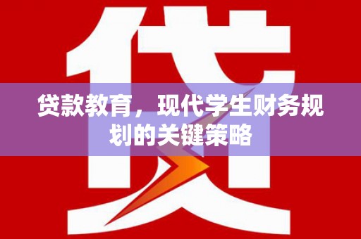 嫩江贷款教育，现代学生财务规划的关键策略