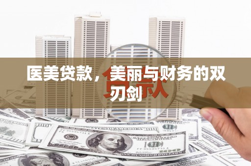 嫩江医美贷款，美丽与财务的双刃剑