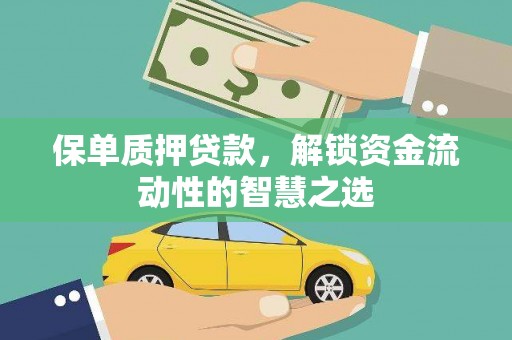 嫩江保单质押贷款，解锁资金流动性的智慧之选