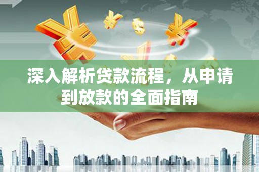 嫩江深入解析贷款流程，从申请到放款的全面指南