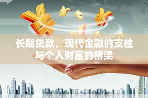 嫩江长期贷款，现代金融的支柱与个人财富的桥梁