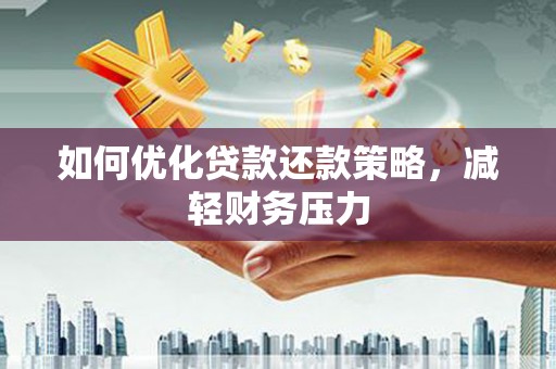 嫩江如何优化贷款还款策略，减轻财务压力