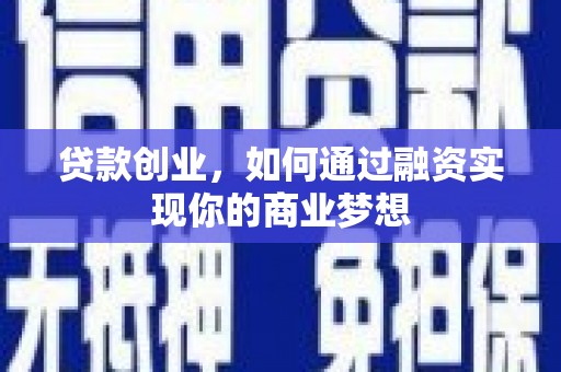 嫩江贷款创业，如何通过融资实现你的商业梦想