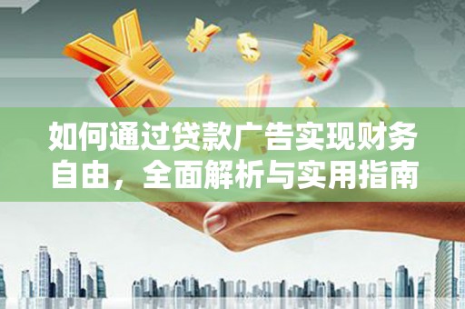 嫩江如何通过贷款广告实现财务自由，全面解析与实用指南