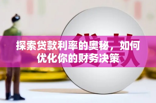 嫩江探索贷款利率的奥秘，如何优化你的财务决策