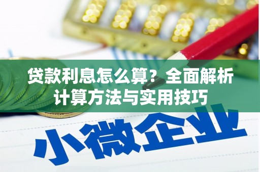 嫩江贷款利息怎么算？全面解析计算方法与实用技巧