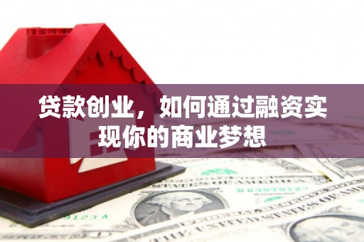嫩江贷款创业，如何通过融资实现你的商业梦想