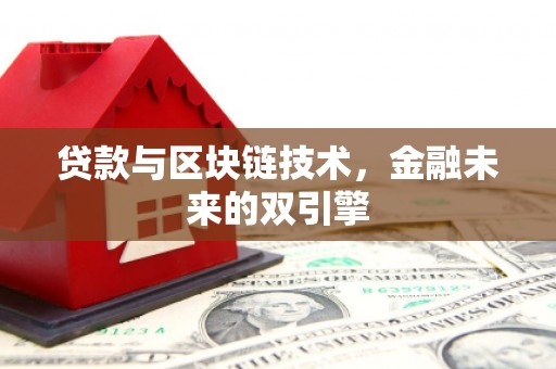 嫩江贷款与区块链技术，金融未来的双引擎