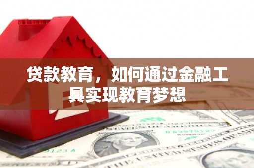 嫩江贷款教育，如何通过金融工具实现教育梦想