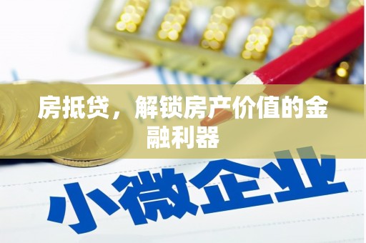 嫩江房抵贷，解锁房产价值的金融利器