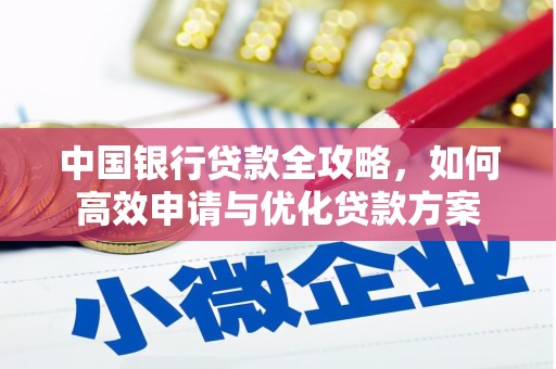 嫩江中国银行贷款全攻略，如何高效申请与优化贷款方案